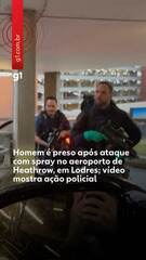 Homem é preso após ataque com spray no aeroporto de Heathrow; vídeo mostra ação policial