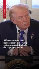 'Não acho que será necessário', diz Trump sobre a possibilidade de capturar Putin