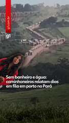 Sem banheiro e água: caminhoneiros relatam dias em fila em porto no Pará