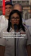 Presidente interina da Venezuela diz que esta 'farta' das ordens de Washington